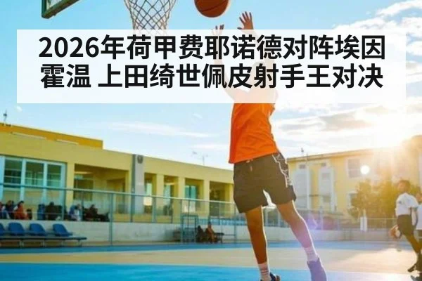 2026年荷甲费耶诺德对阵埃因霍温 上田绮世佩皮射手王对决