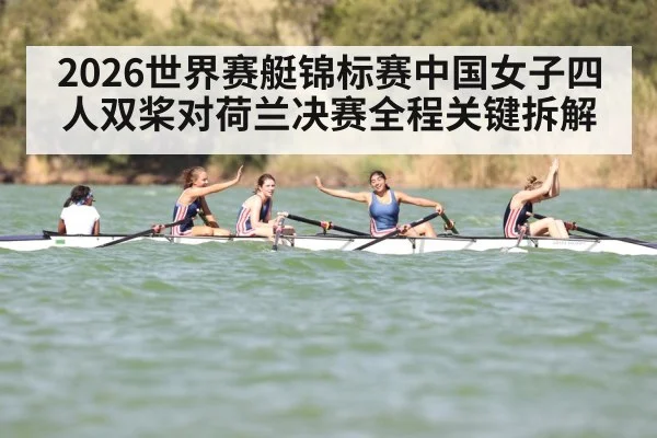 2026世界赛艇锦标赛中国女子四人双桨对荷兰决赛全程关键拆解